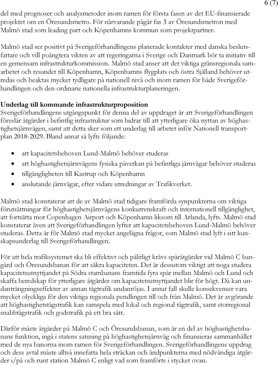 6 (7) Malmö stad ser positivt på Sverigeförhandlingens planerade kontakter med danska beslutsfattare och vill poängtera vikten av att regeringarna i Sverige och Danmark bör ta initiativ till en