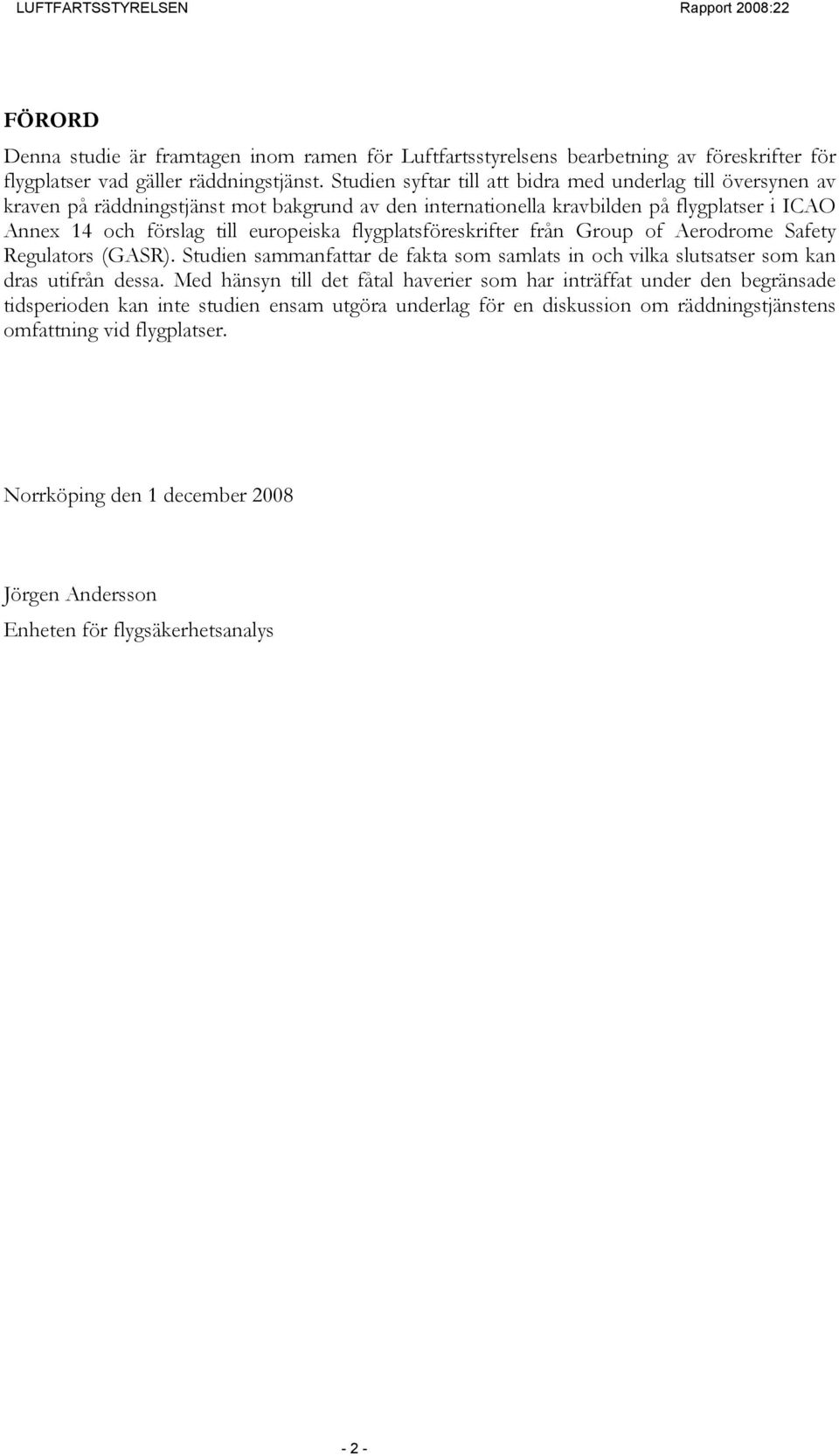 flygplatsföreskrifter från Group of Aerodrome Safety Regulators (GASR). Studien sammanfattar de fakta som samlats in och vilka slutsatser som kan dras utifrån dessa.