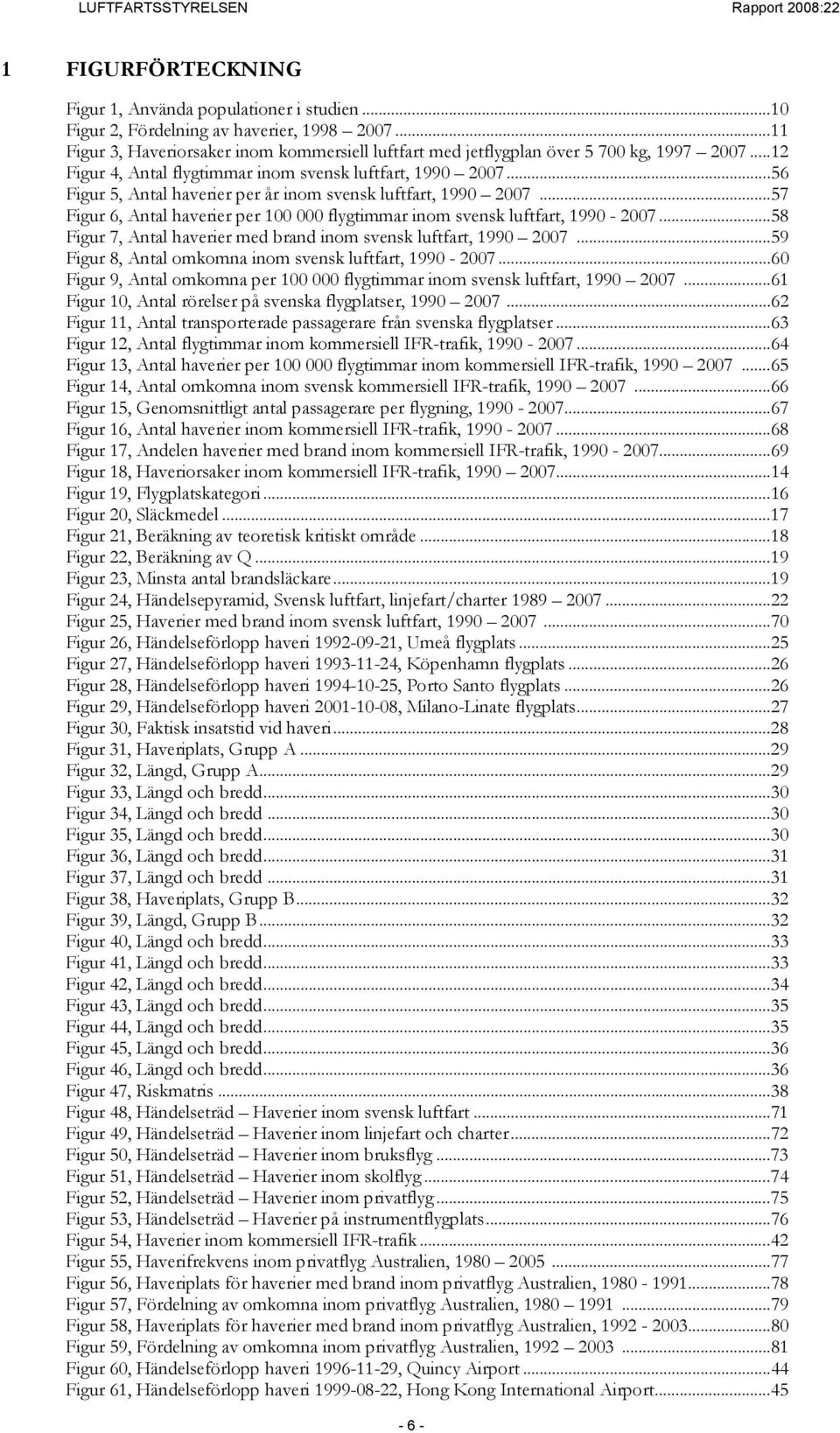 ..56 Figur 5, Antal haverier per år inom svensk luftfart, 199 27...57 Figur 6, Antal haverier per 1 flygtimmar inom svensk luftfart, 199-27.