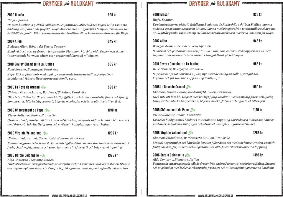 Ett avstamp mellan den traditionella och moderna vinstilen för Rioja. 2007 Alion 945 kr Bodegas Alion, Ribera del Duero, Spanien Smakrikt och gott av druvan tempranillo.