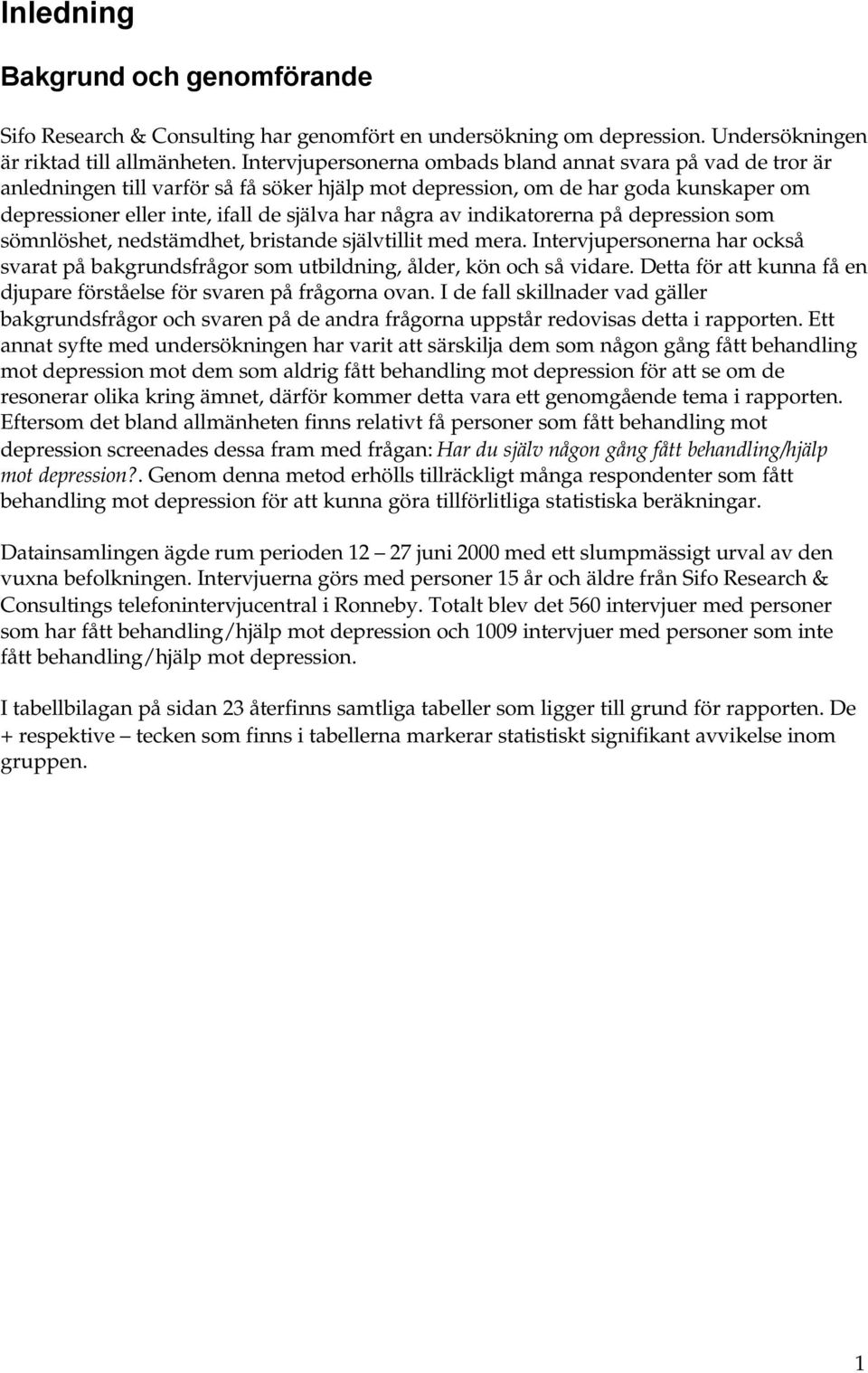 av indikatorerna på depression som sömnlöshet, nedstämdhet, bristande självtillit med mera. Intervjupersonerna har också svarat på bakgrundsfrågor som utbildning, ålder, kön och så vidare.