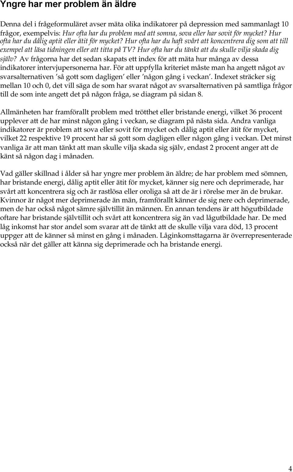 Hur ofta har du tänkt att du skulle vilja skada dig själv? Av frågorna har det sedan skapats ett index för att mäta hur många av dessa indikatorer intervjupersonerna har.