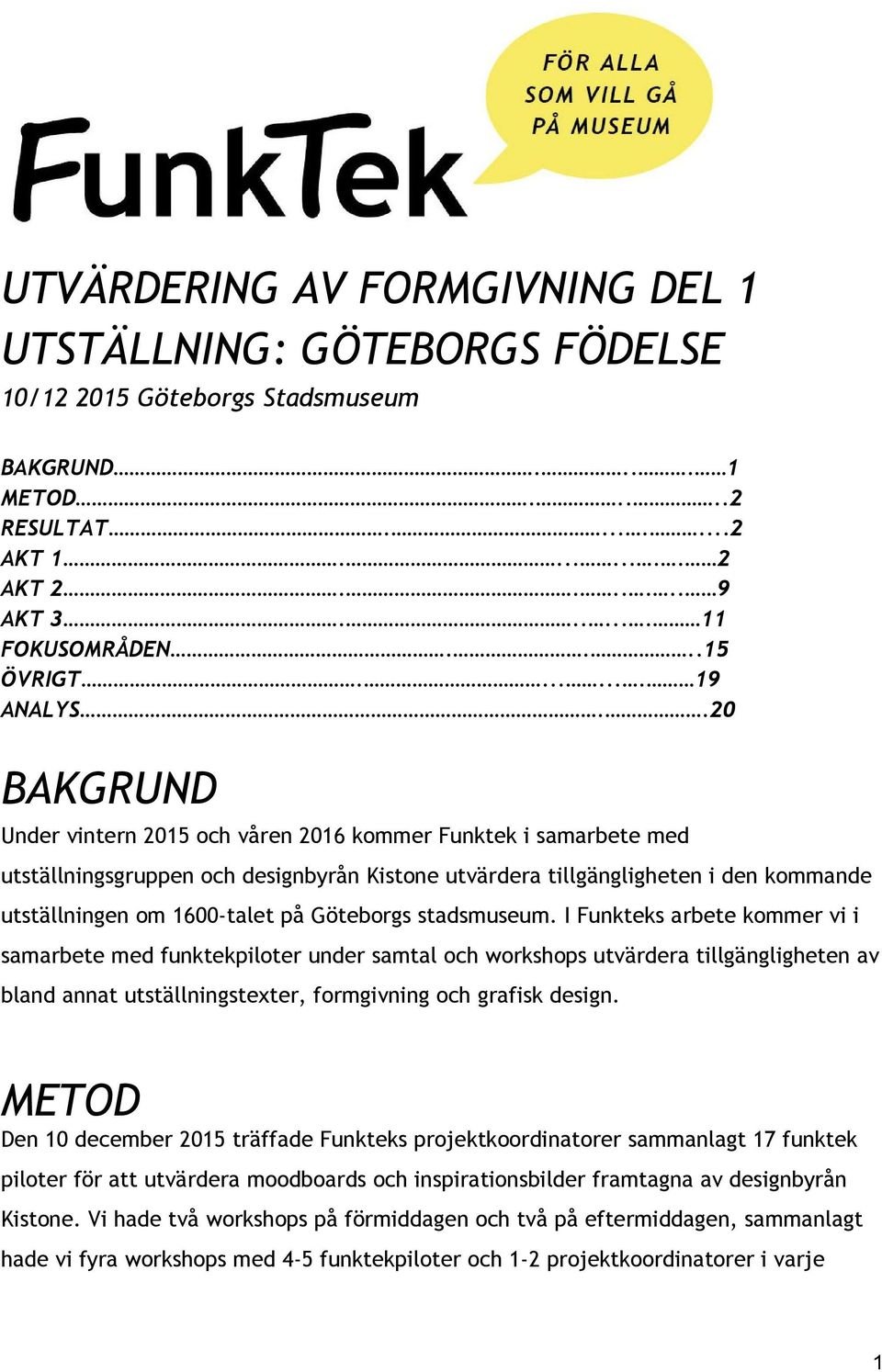 .20 BAKGRUND Under vintern 2015 och våren 2016 kommer Funktek i samarbete med utställningsgruppen och designbyrån Kistone utvärdera tillgängligheten i den kommande utställningen om 1600 talet på