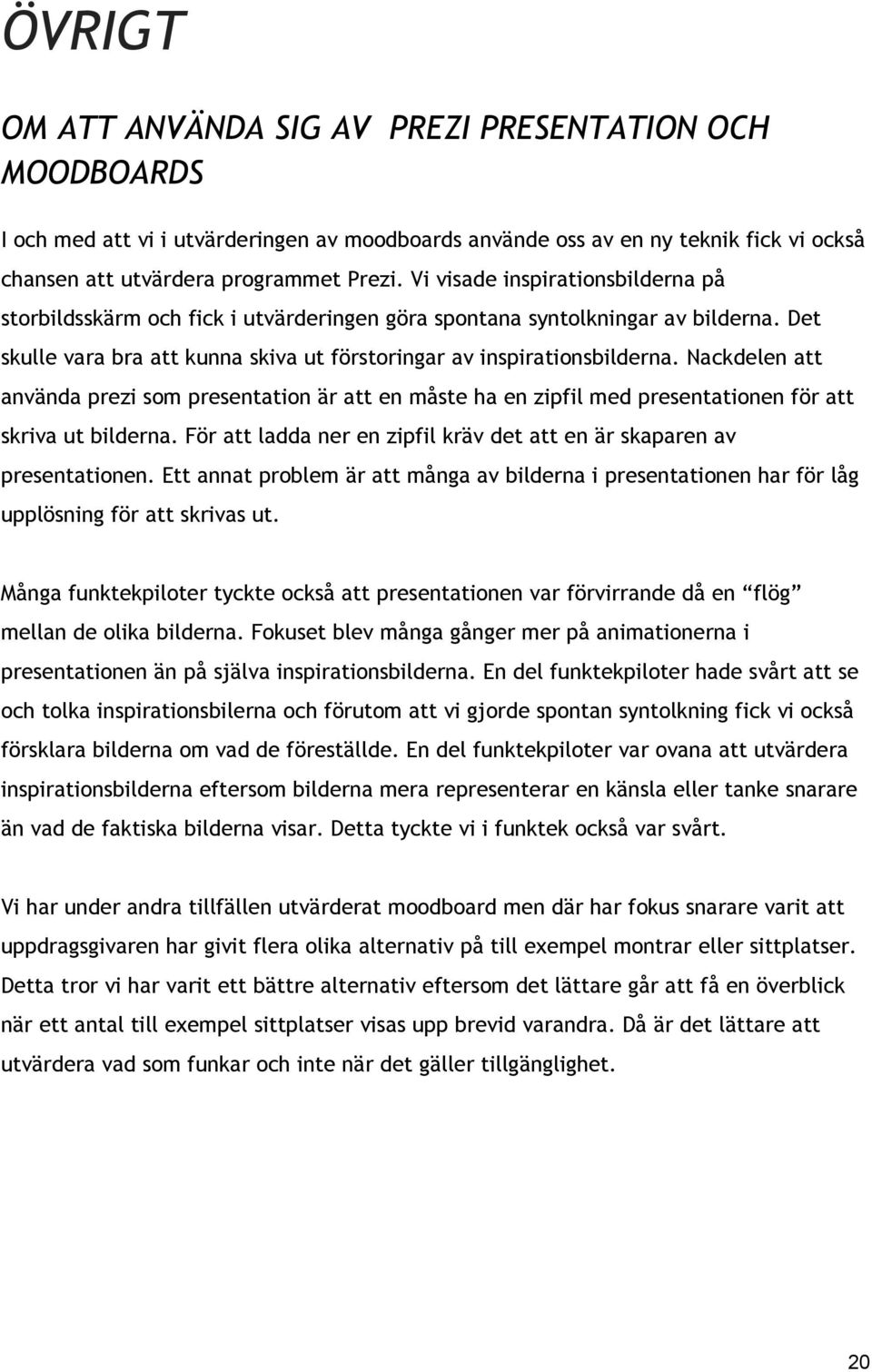 Nackdelen att använda prezi som presentation är att en måste ha en zipfil med presentationen för att skriva ut bilderna. För att ladda ner en zipfil kräv det att en är skaparen av presentationen.