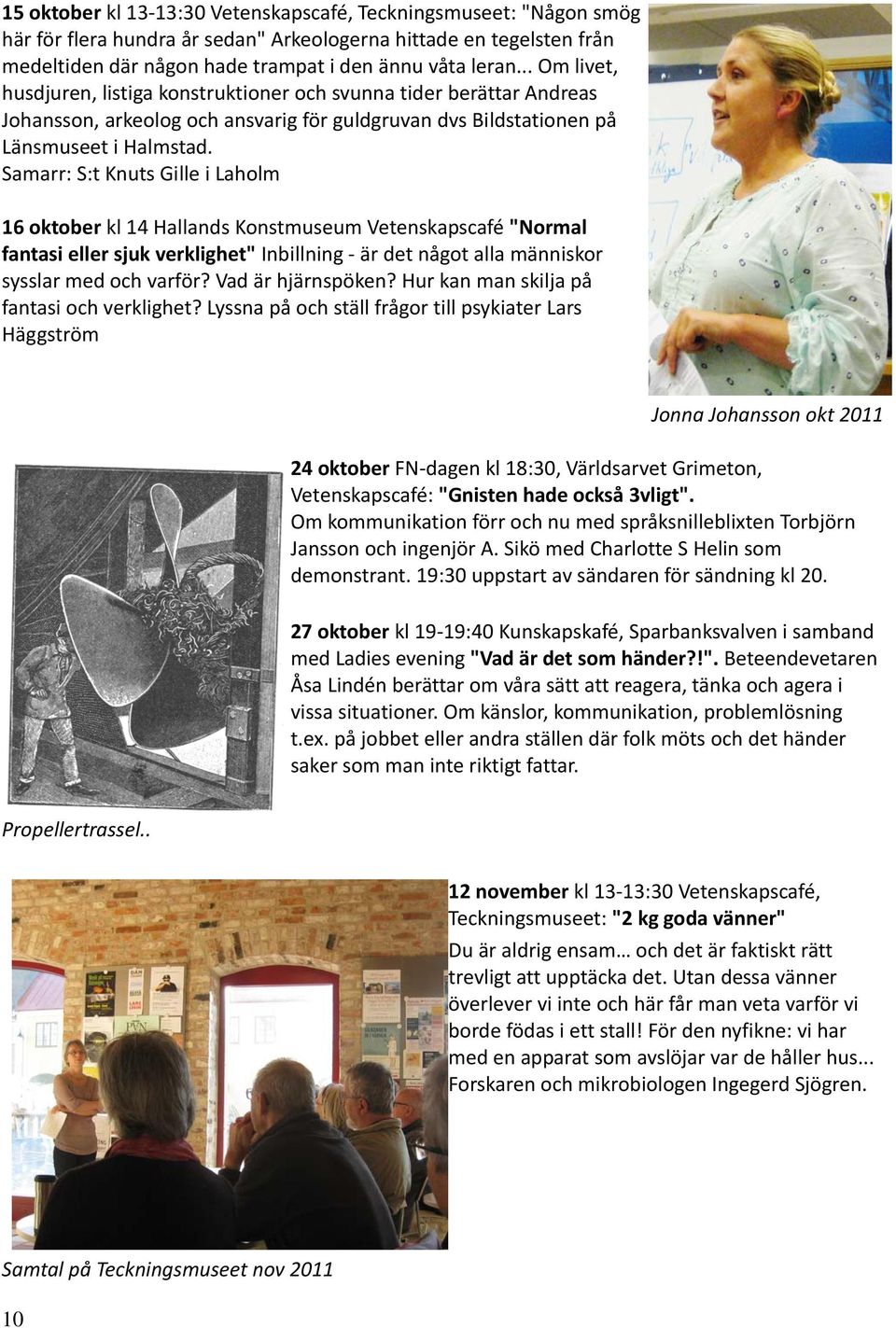 Samarr: S:t Knuts Gille i Laholm 16 oktober kl 14 Hallands Konstmuseum Vetenskapscafé "Normal fantasi eller sjuk verklighet" Inbillning är det något alla människor sysslar med och varför?