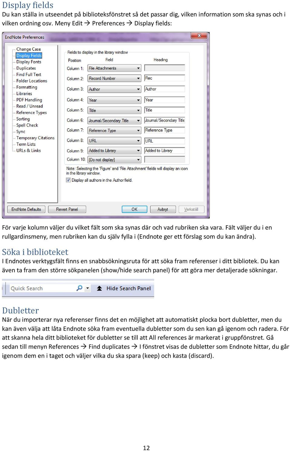 Fält väljer du i en rullgardinsmeny, men rubriken kan du själv fylla i (Endnote ger ett förslag som du kan ändra).