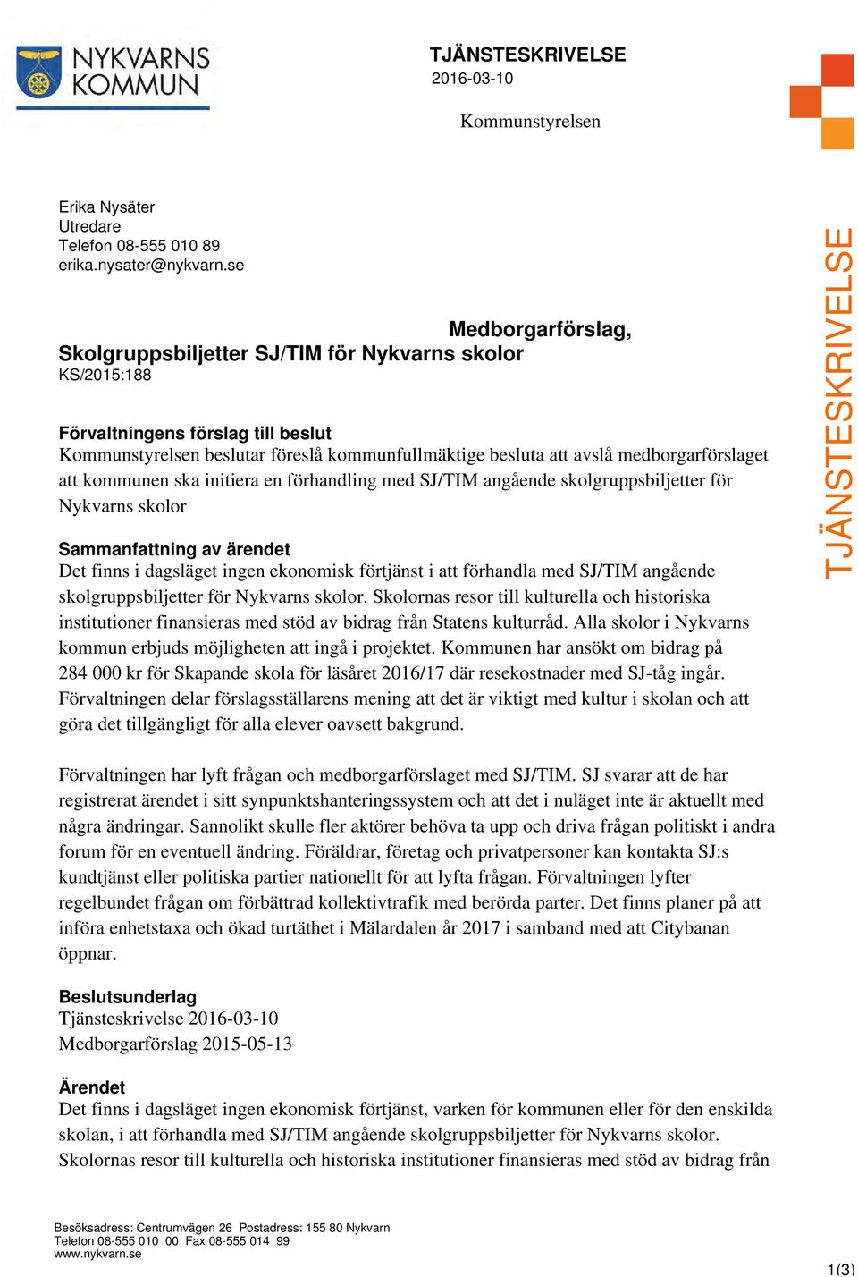 medborgarförslaget att kommunen ska initiera en förhandling med SJ/TIM angående skolgruppsbiljetter för Nykvarns skolor Sammanfattning av ärendet Det finns i dagsläget ingen ekonomisk förtjänst i att