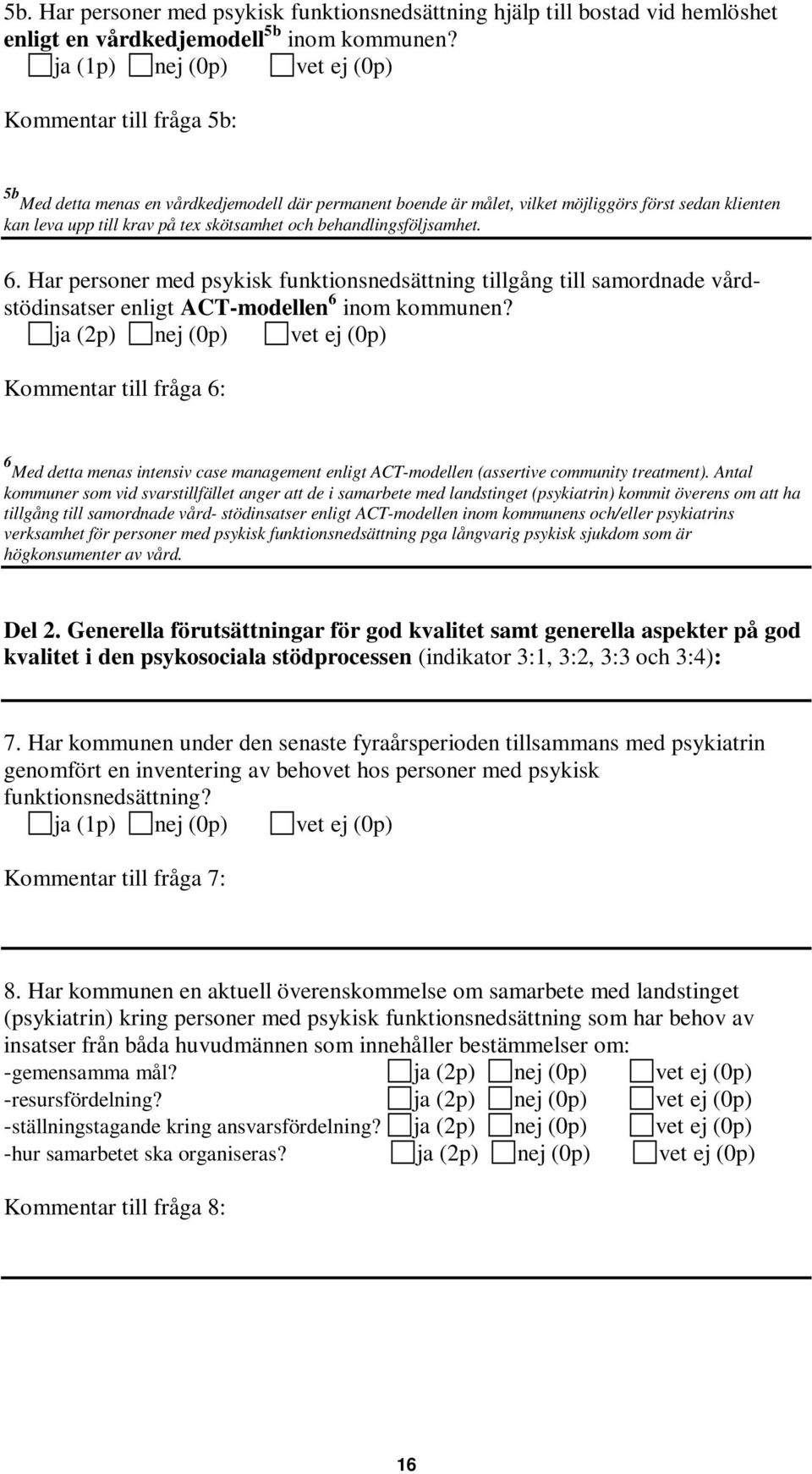 skötsamhet och behandlingsföljsamhet. 6. Har personer med psykisk funktionsnedsättning tillgång till samordnade vårdstödinsatser enligt ACT-modellen 6 inom kommunen?