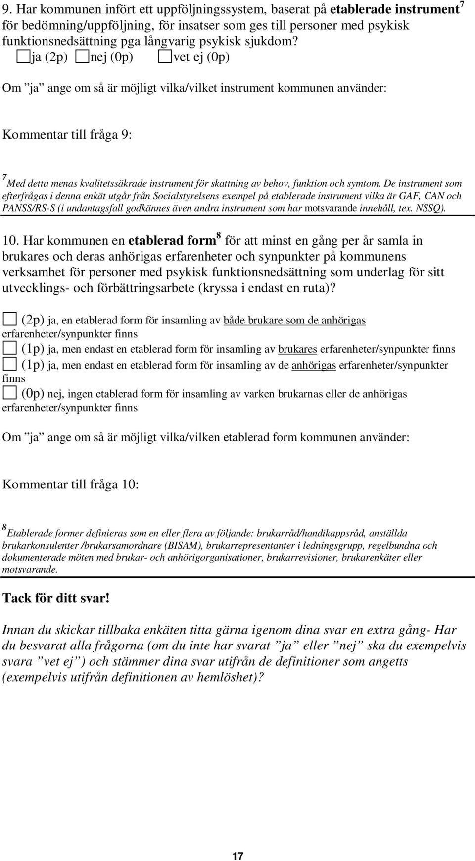 ja (2p) nej (p) vet ej (p) Om ja ange om så är möjligt vilka/vilket instrument kommunen använder: Kommentar till fråga 9: 7 Med detta menas kvalitetssäkrade instrument för skattning av behov,