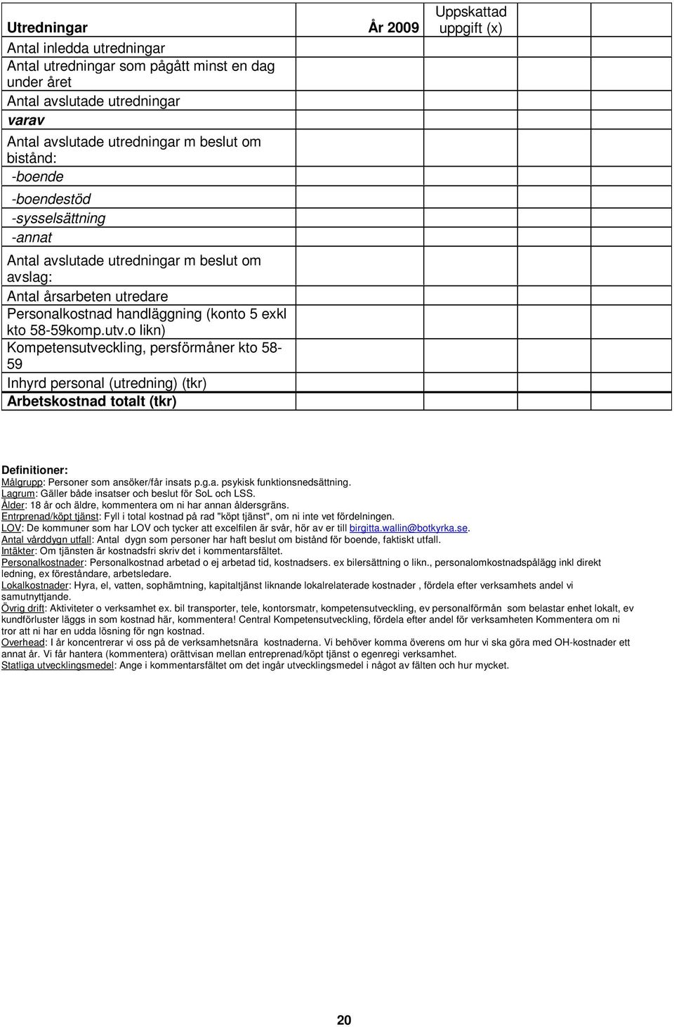 o likn) Kompetensutveckling, persförmåner kto 58-59 Inhyrd personal (utredning) (tkr) Arbetskostnad totalt (tkr) Uppskattad uppgift (x) Definitioner: Målgrupp: Personer som ansöker/får insats p.g.a. psykisk funktionsnedsättning.