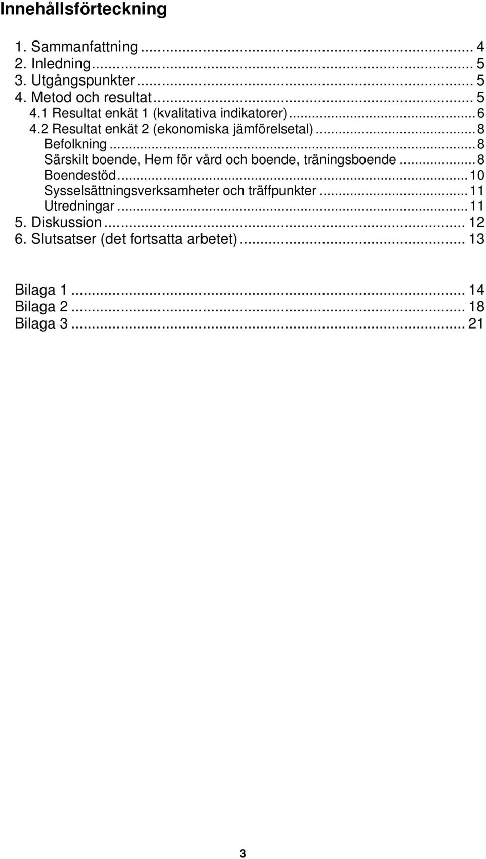 2 Resultat enkät 2 (ekonomiska jämförelsetal)...8 Befolkning...8 Särskilt boende, Hem för vård och boende, träningsboende.