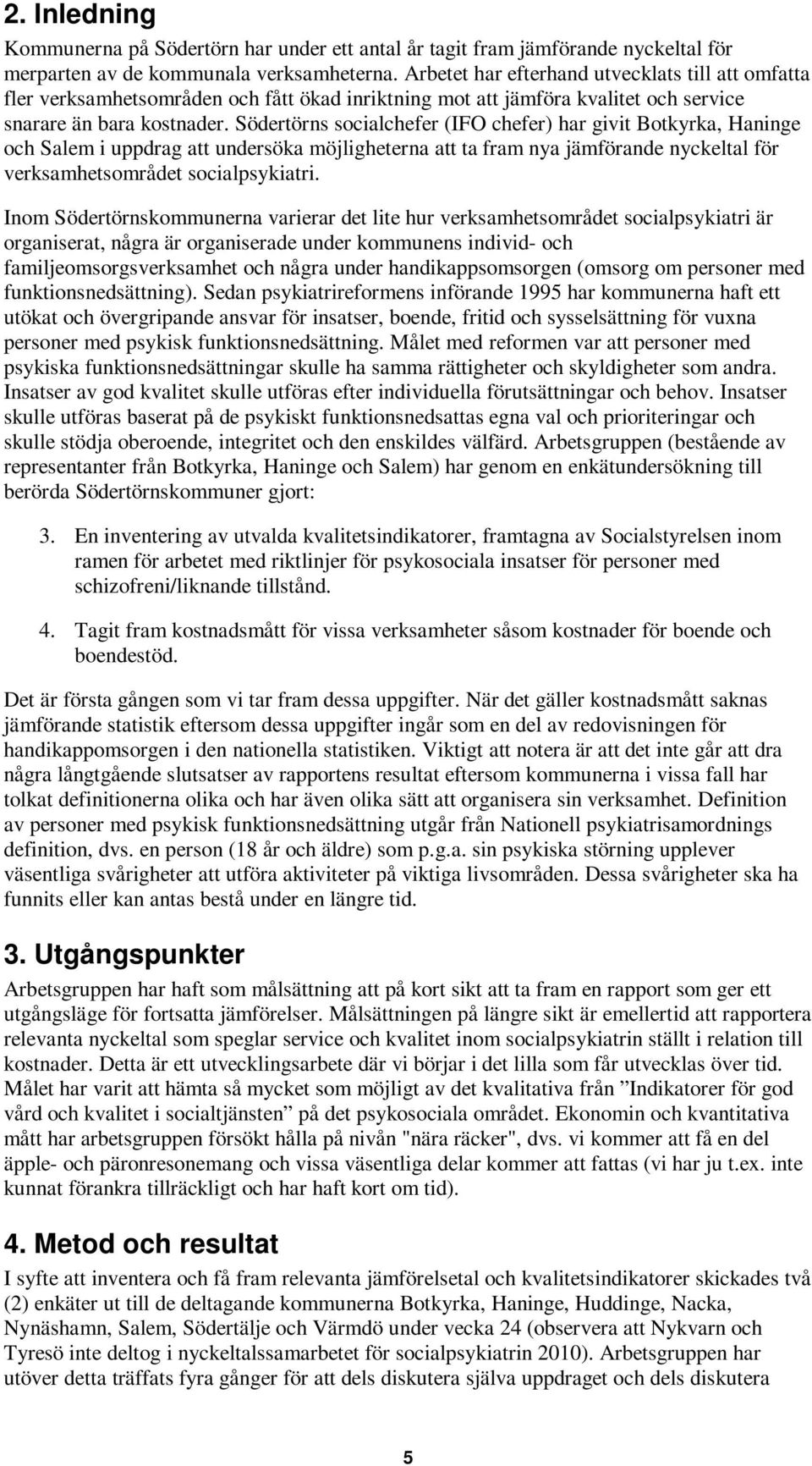 Södertörns socialchefer (IFO chefer) har givit Botkyrka, Haninge och Salem i uppdrag att undersöka möjligheterna att ta fram nya jämförande nyckeltal för verksamhetsområdet socialpsykiatri.