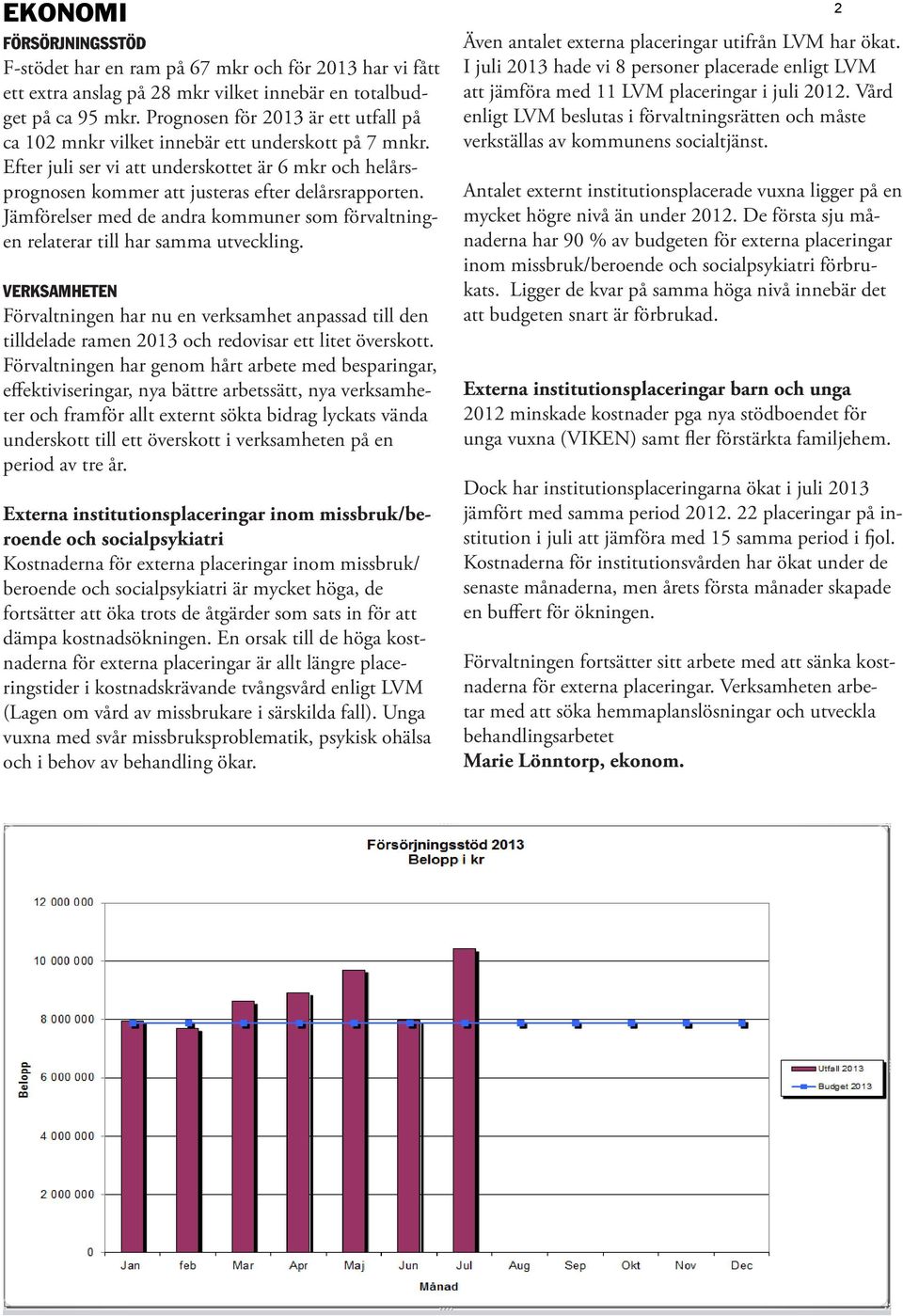 Jämförelser med de andra kommuner som förvaltningen relaterar till har samma utveckling.