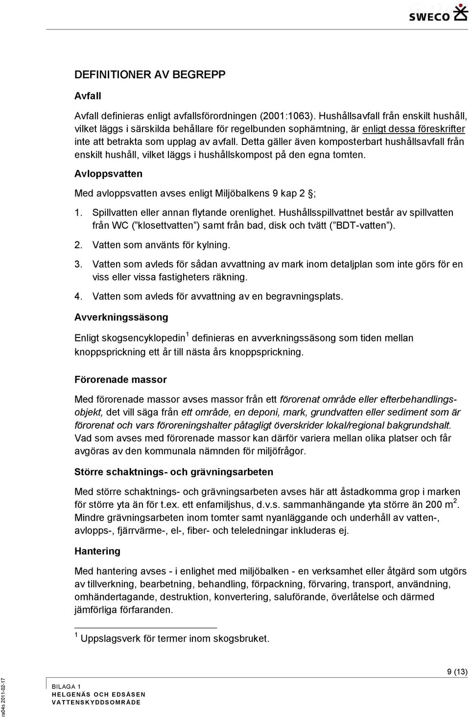 Detta gäller även komposterbart hushållsavfall från enskilt hushåll, vilket läggs i hushållskompost på den egna tomten. Avloppsvatten Med avloppsvatten avses enligt Miljöbalkens 9 kap 2 ; 1.