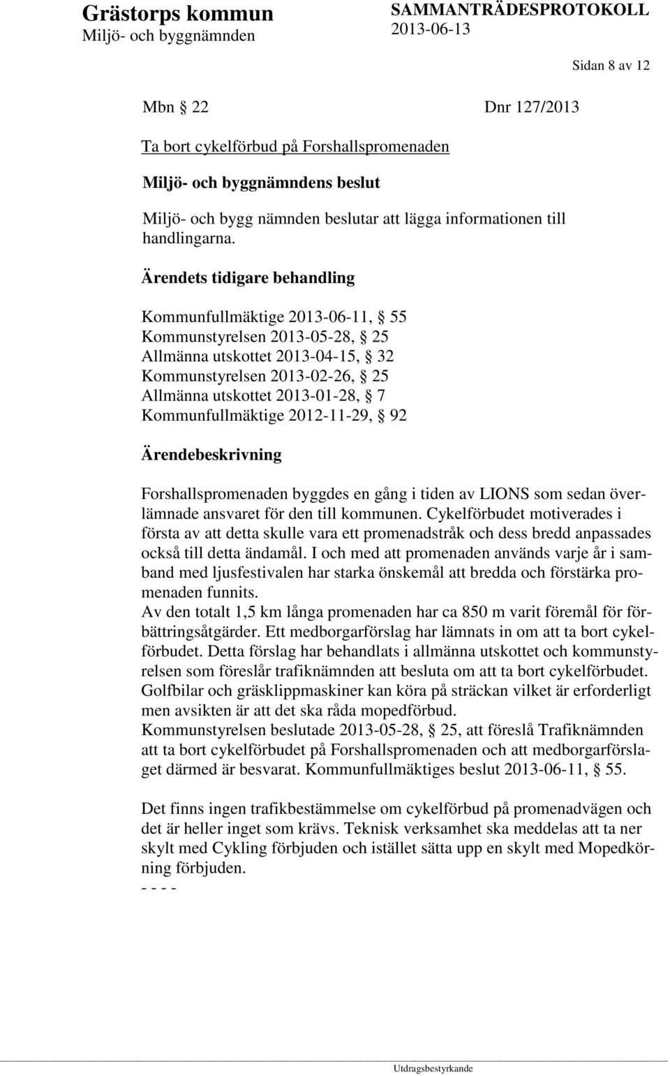 Kommunfullmäktige 2012-11-29, 92 Sidan 8 av 12 Forshallspromenaden byggdes en gång i tiden av LIONS som sedan överlämnade ansvaret för den till kommunen.