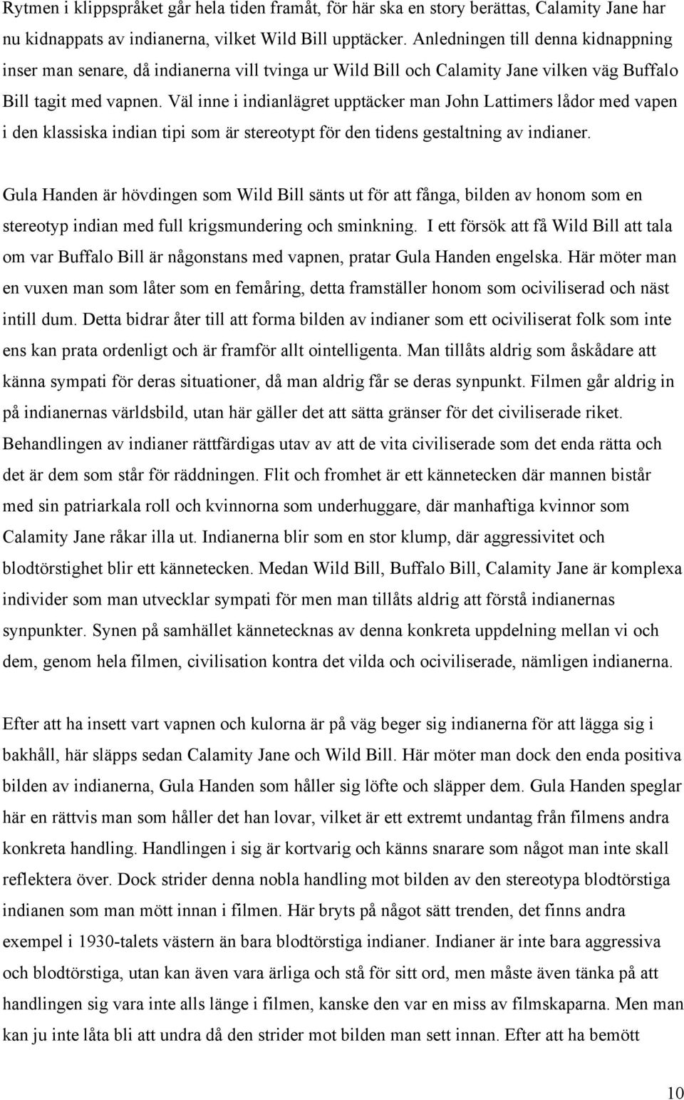 Väl inne i indianlägret upptäcker man John Lattimers lådor med vapen i den klassiska indian tipi som är stereotypt för den tidens gestaltning av indianer.