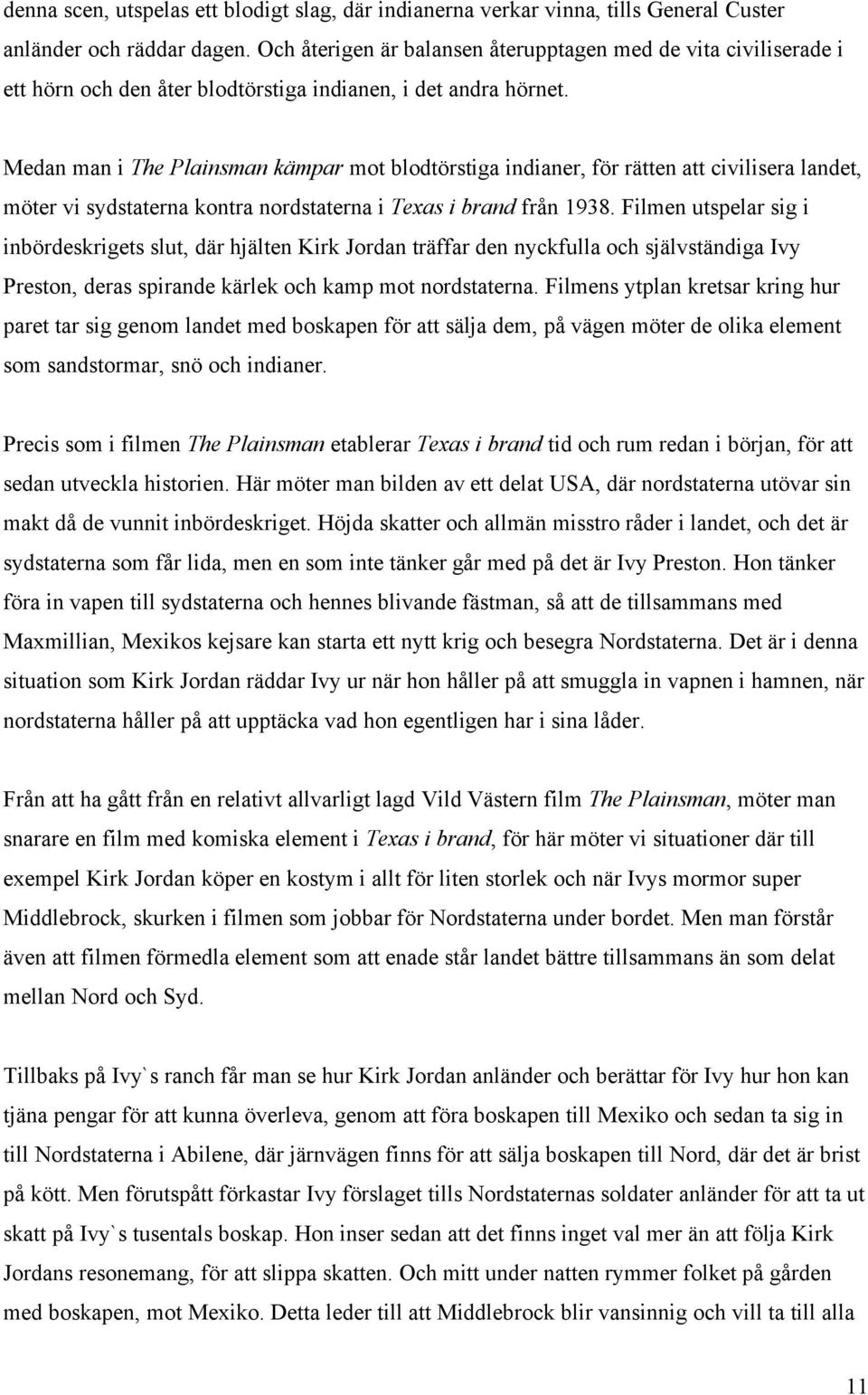 Medan man i The Plainsman kämpar mot blodtörstiga indianer, för rätten att civilisera landet, möter vi sydstaterna kontra nordstaterna i Texas i brand från 1938.