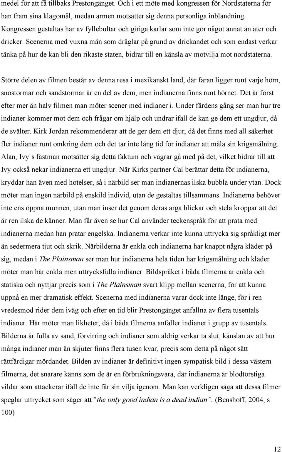 Scenerna med vuxna män som dräglar på grund av drickandet och som endast verkar tänka på hur de kan bli den rikaste staten, bidrar till en känsla av motvilja mot nordstaterna.