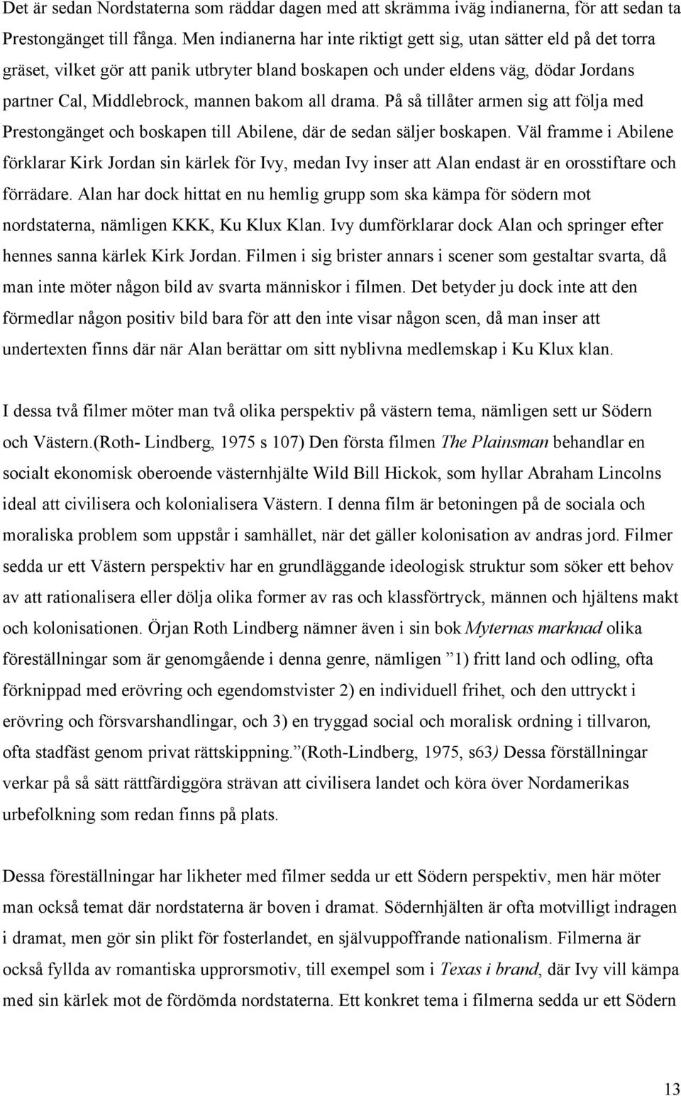 all drama. På så tillåter armen sig att följa med Prestongänget och boskapen till Abilene, där de sedan säljer boskapen.