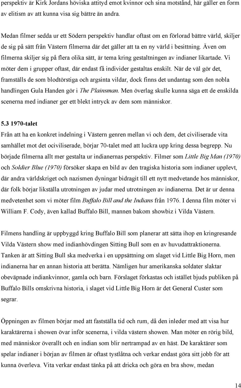 Även om filmerna skiljer sig på flera olika sätt, är tema kring gestaltningen av indianer likartade. Vi möter dem i grupper oftast, där endast få individer gestaltas enskilt.