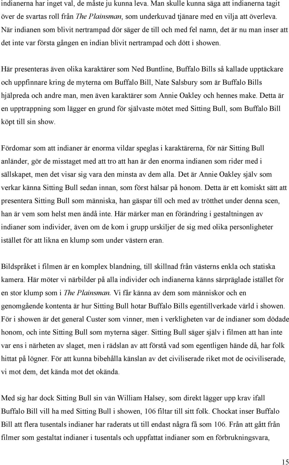 Här presenteras även olika karaktärer som Ned Buntline, Buffalo Bills så kallade upptäckare och uppfinnare kring de myterna om Buffalo Bill, Nate Salsbury som är Buffalo Bills hjälpreda och andre