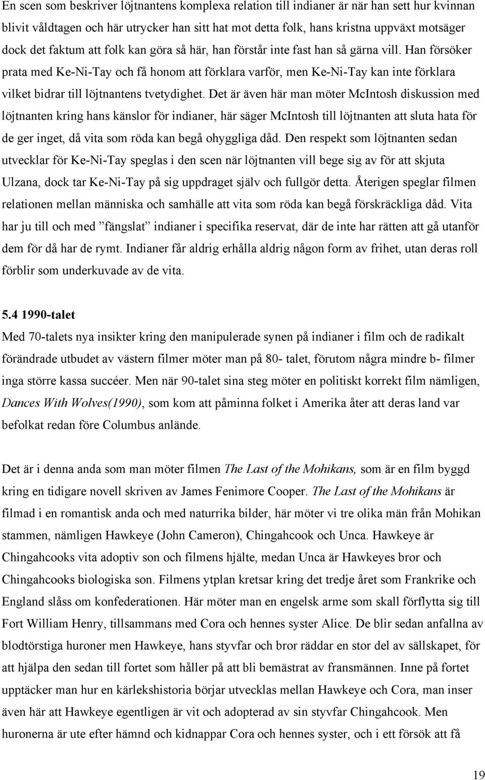 Han försöker prata med Ke-Ni-Tay och få honom att förklara varför, men Ke-Ni-Tay kan inte förklara vilket bidrar till löjtnantens tvetydighet.