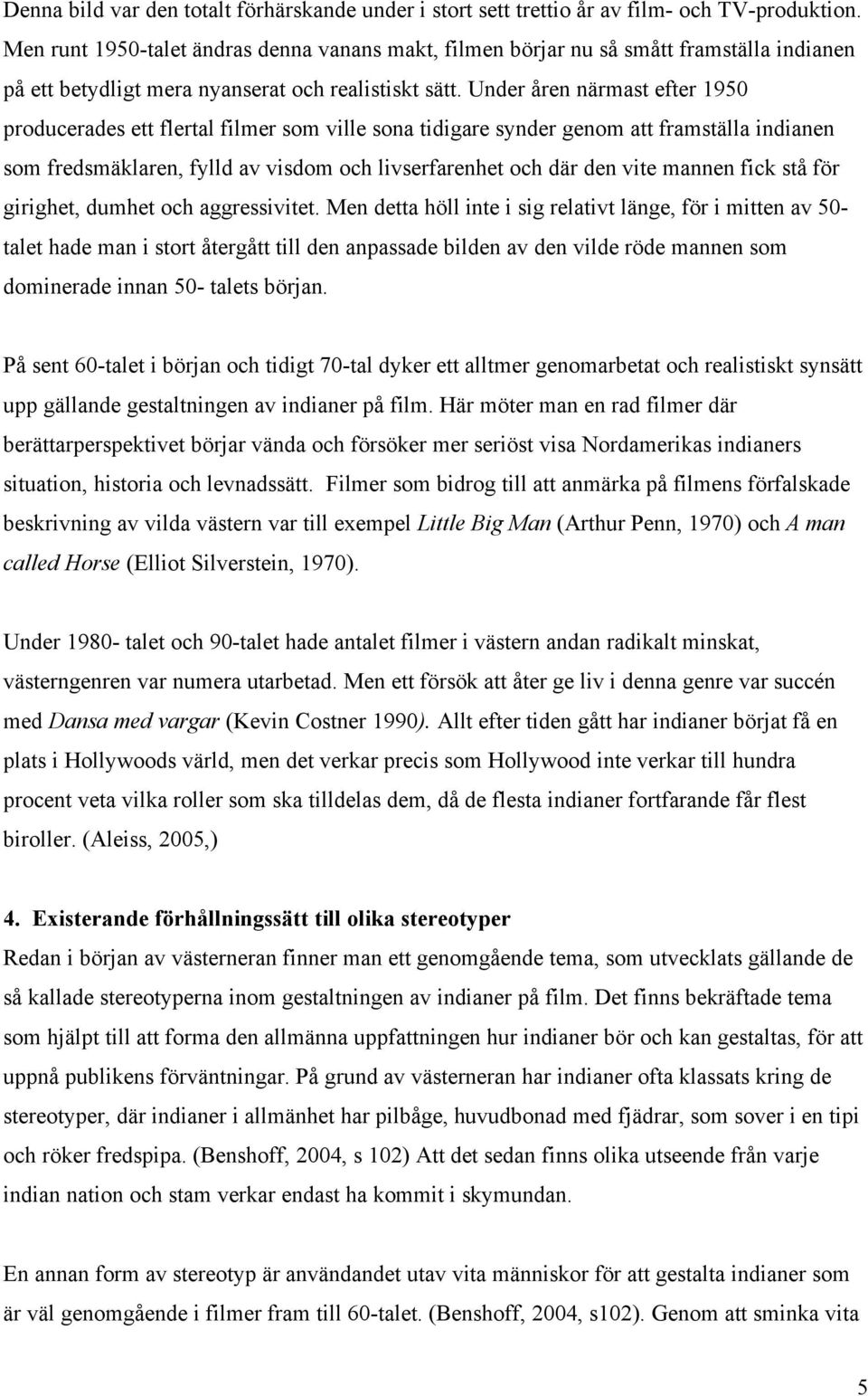 Under åren närmast efter 1950 producerades ett flertal filmer som ville sona tidigare synder genom att framställa indianen som fredsmäklaren, fylld av visdom och livserfarenhet och där den vite