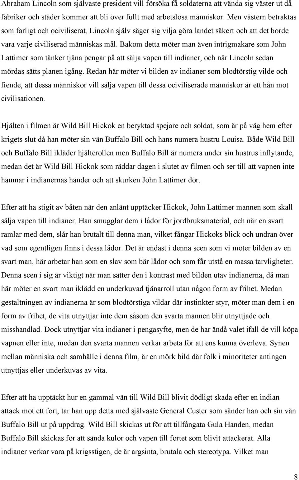 Bakom detta möter man även intrigmakare som John Lattimer som tänker tjäna pengar på att sälja vapen till indianer, och när Lincoln sedan mördas sätts planen igång.