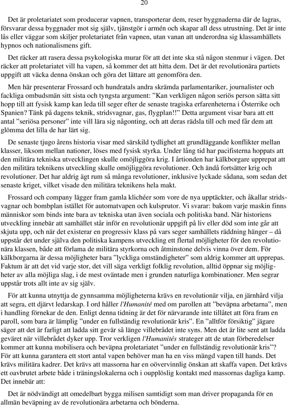 Det räcker att rasera dessa psykologiska murar för att det inte ska stå någon stenmur i vägen. Det räcker att proletariatet vill ha vapen, så kommer det att hitta dem.