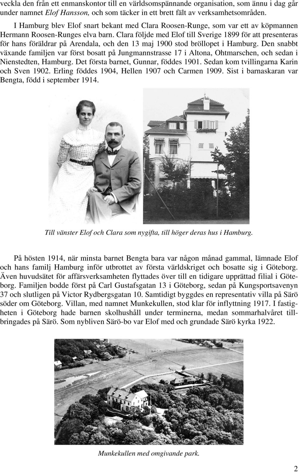 Clara följde med Elof till Sverige 1899 för att presenteras för hans föräldrar på Arendala, och den 13 maj 1900 stod bröllopet i Hamburg.