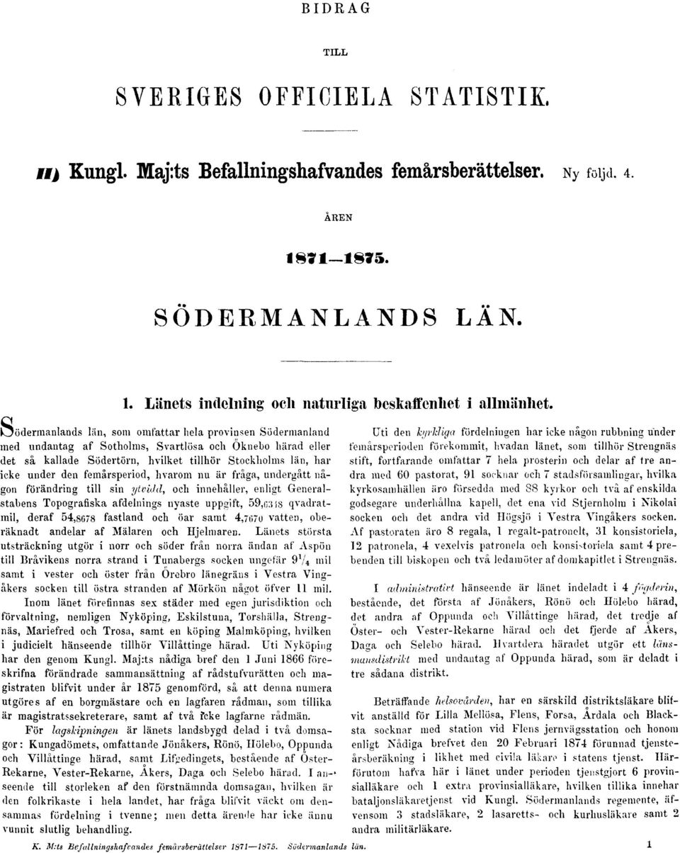 femårsperiod, livarom nu är fråga, undergått någon förändring till sin ytvidd, och innehåller, enligt Generalstabens Topografiska afdelnings nyaste uppgift, 59,fi:ii8 qvadratmil, deraf 54,8078