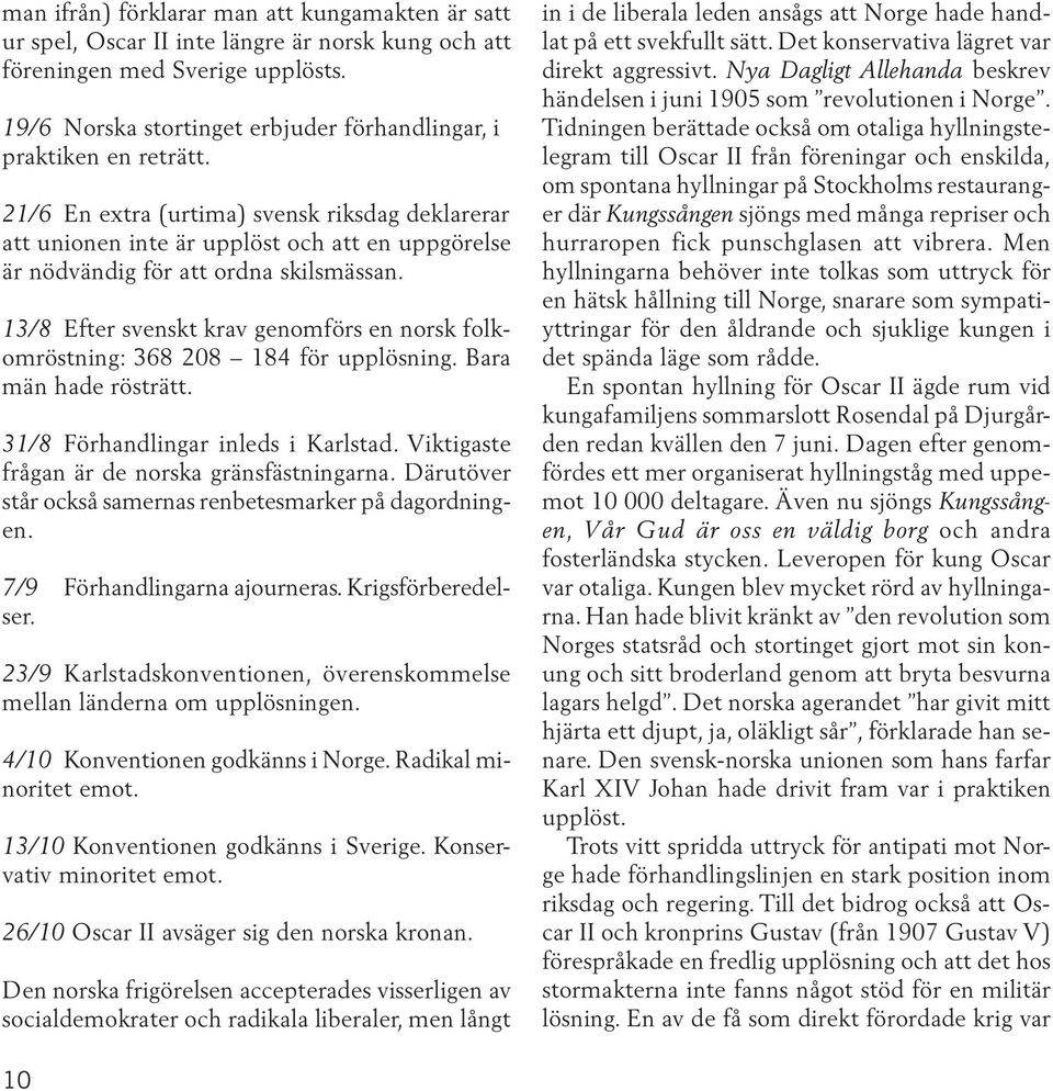 21/6 En extra (urtima) svensk riksdag deklarerar att unionen inte är upplöst och att en uppgörelse är nödvändig för att ordna skilsmässan.
