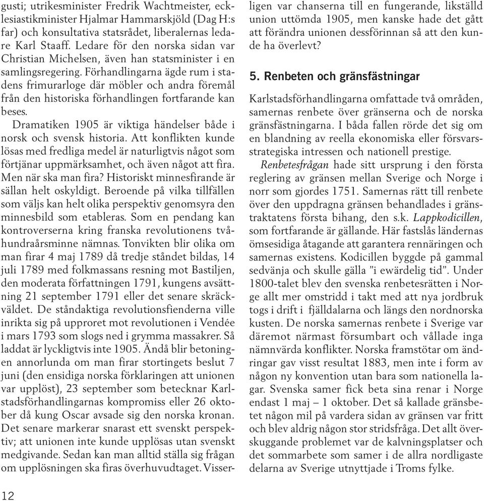 Förhandlingarna ägde rum i stadens frimurarloge där möbler och andra föremål från den historiska förhandlingen fortfarande kan beses.