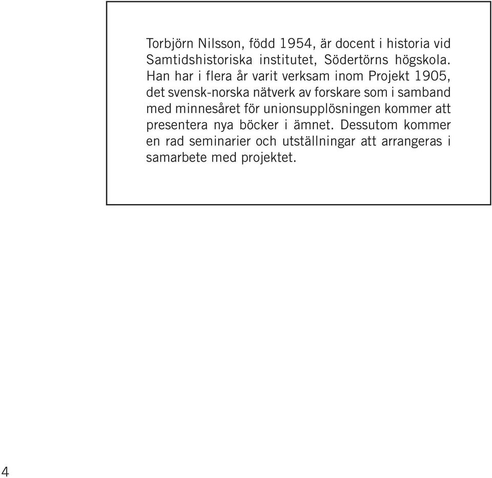 Han har i flera år varit verksam inom Projekt 1905, det svensk-norska nätverk av forskare som i