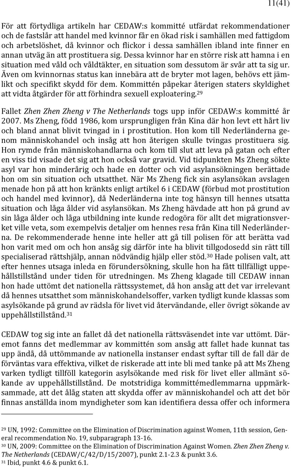 Dessa kvinnor har en större risk att hamna i en situation med våld och våldtäkter, en situation som dessutom är svår att ta sig ur.