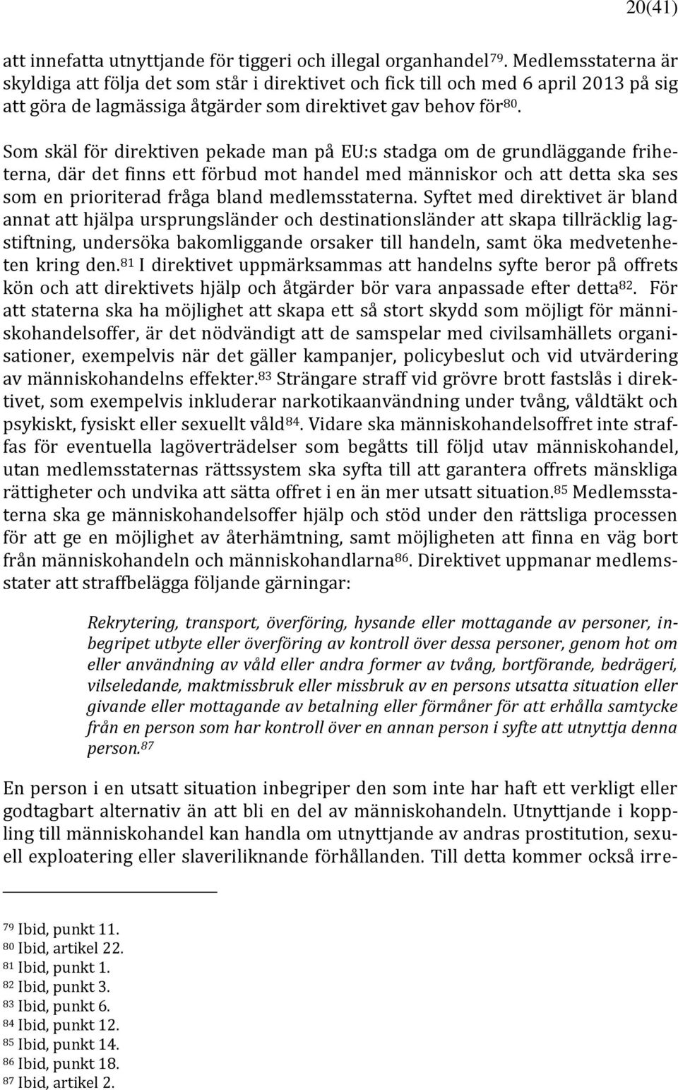 Som skäl för direktiven pekade man på EU:s stadga om de grundläggande friheterna, där det finns ett förbud mot handel med människor och att detta ska ses som en prioriterad fråga bland