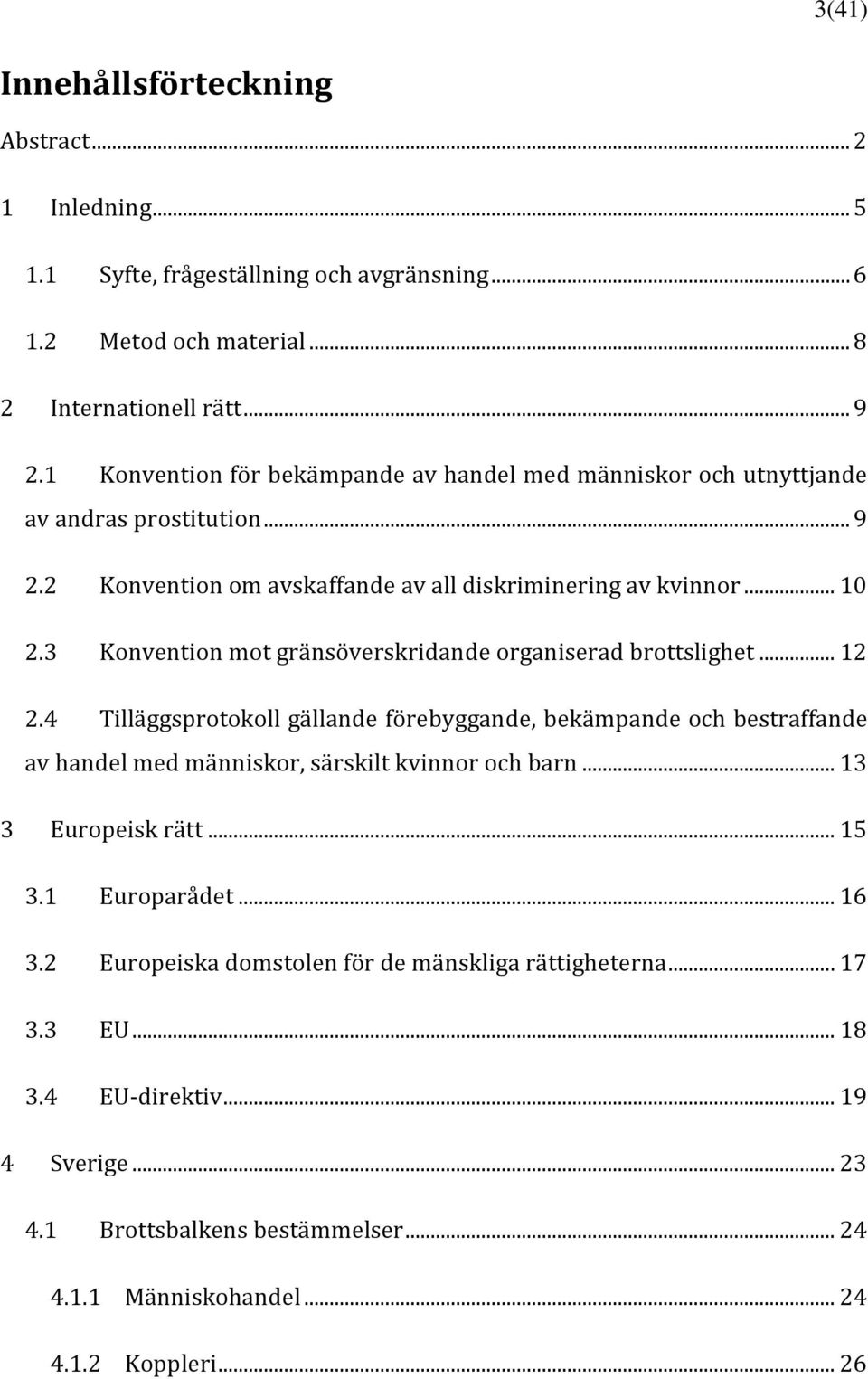 3 Konvention mot gränsöverskridande organiserad brottslighet... 12 2.4 Tilläggsprotokoll gällande förebyggande, bekämpande och bestraffande av handel med människor, särskilt kvinnor och barn.