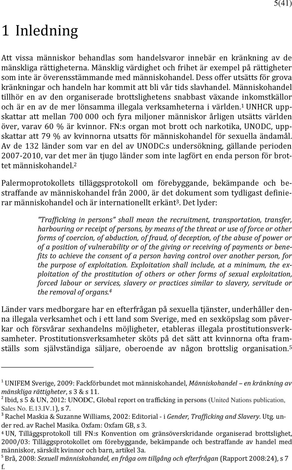 Människohandel tillhör en av den organiserade brottslighetens snabbast växande inkomstkällor och är en av de mer lönsamma illegala verksamheterna i världen.