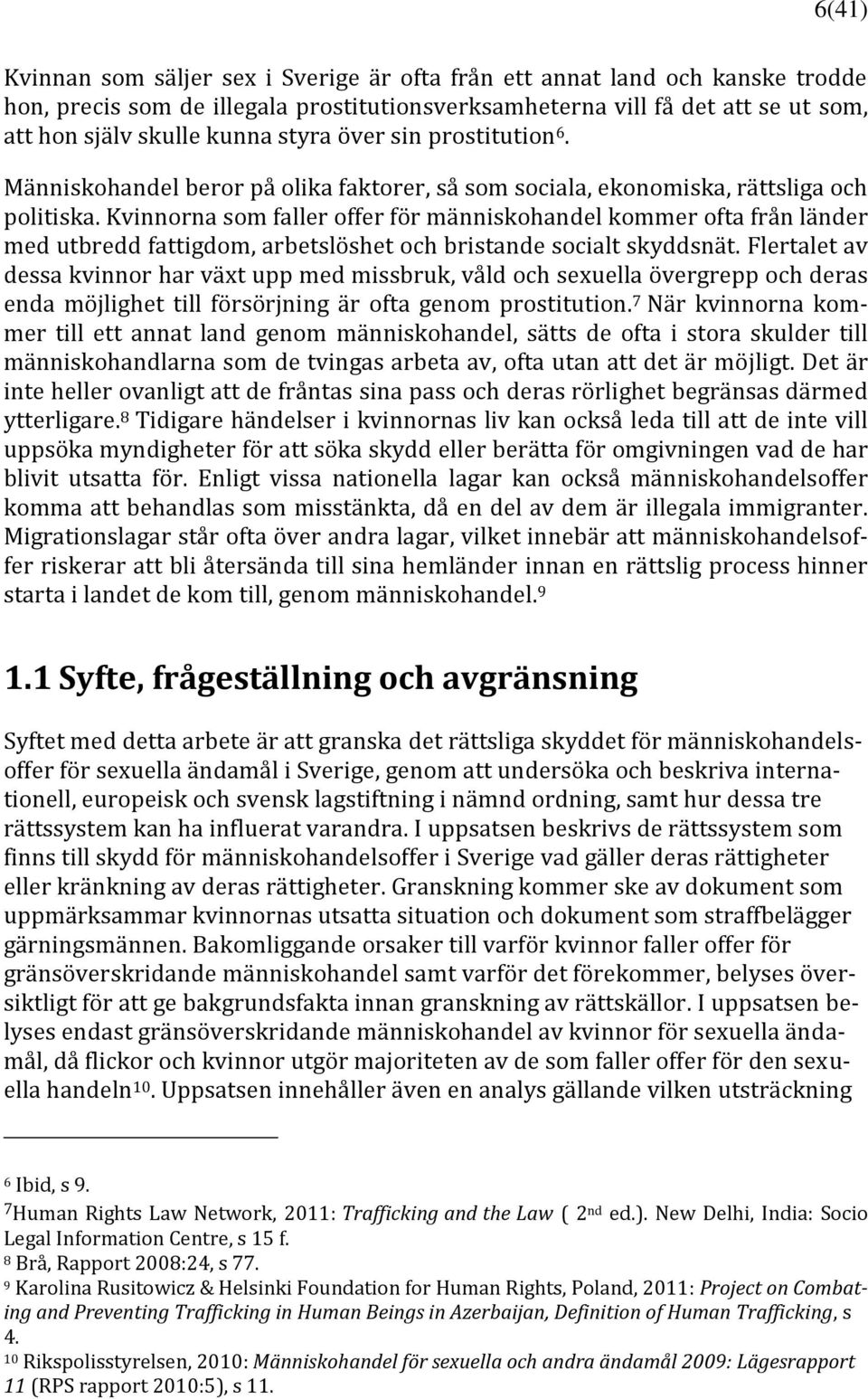 Kvinnorna som faller offer för människohandel kommer ofta från länder med utbredd fattigdom, arbetslöshet och bristande socialt skyddsnät.