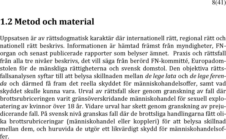 Praxis och rättsfall från alla tre nivåer beskrivs, det vill säga från berörd FN-kommitté, Europadomstolen för de mänskliga rättigheterna och svensk domstol.