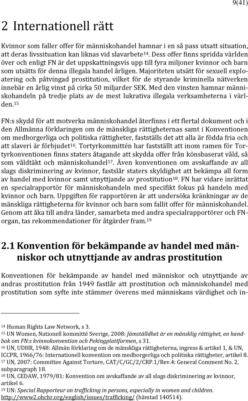 Majoriteten utsätt för sexuell exploatering och påtvingad prostitution, vilket för de styrande kriminella nätverken innebär en årlig vinst på cirka 50 miljarder SEK.