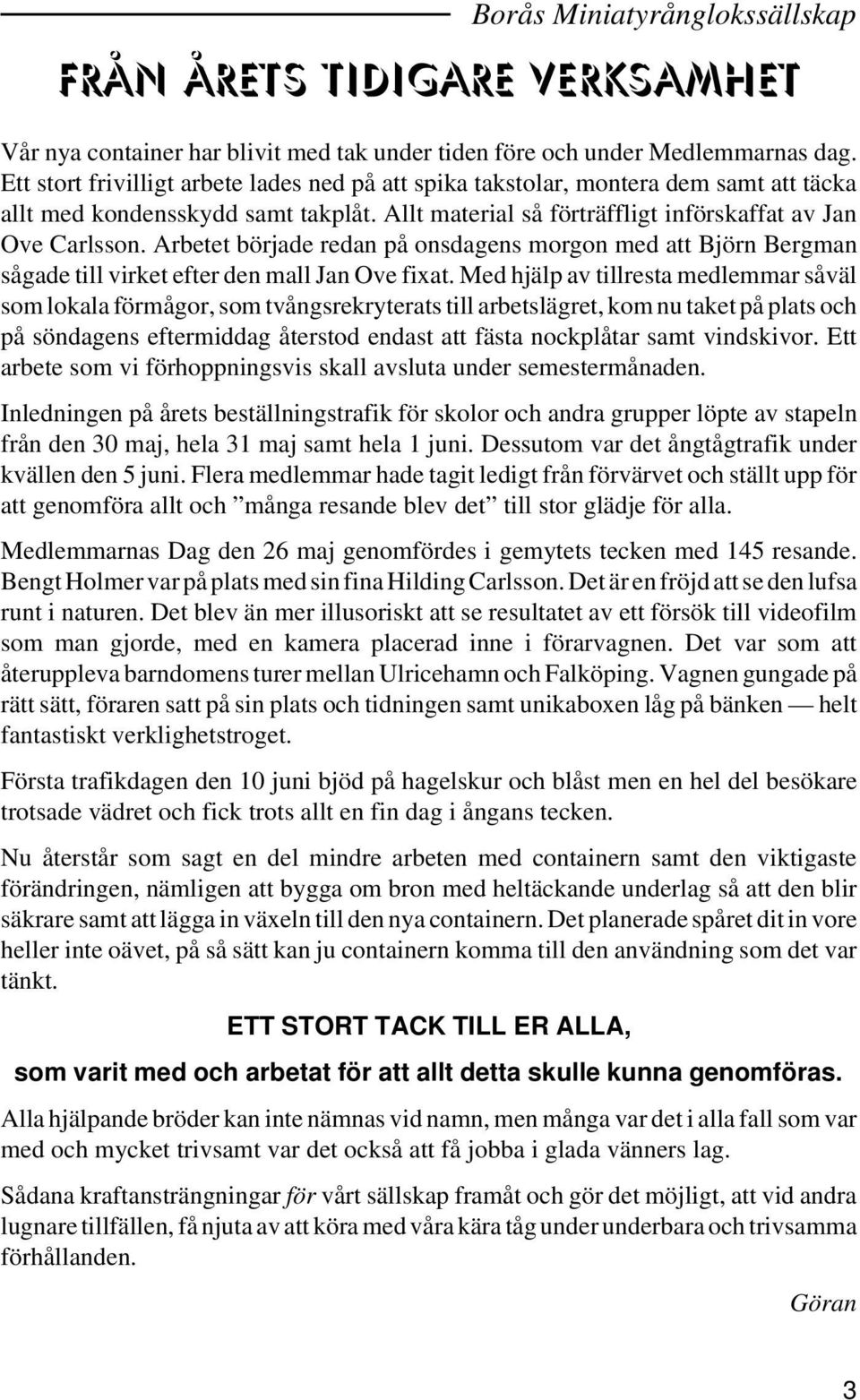 Arbetet började redan på onsdagens morgon med att Björn Bergman sågade till virket efter den mall Jan Ove fixat.