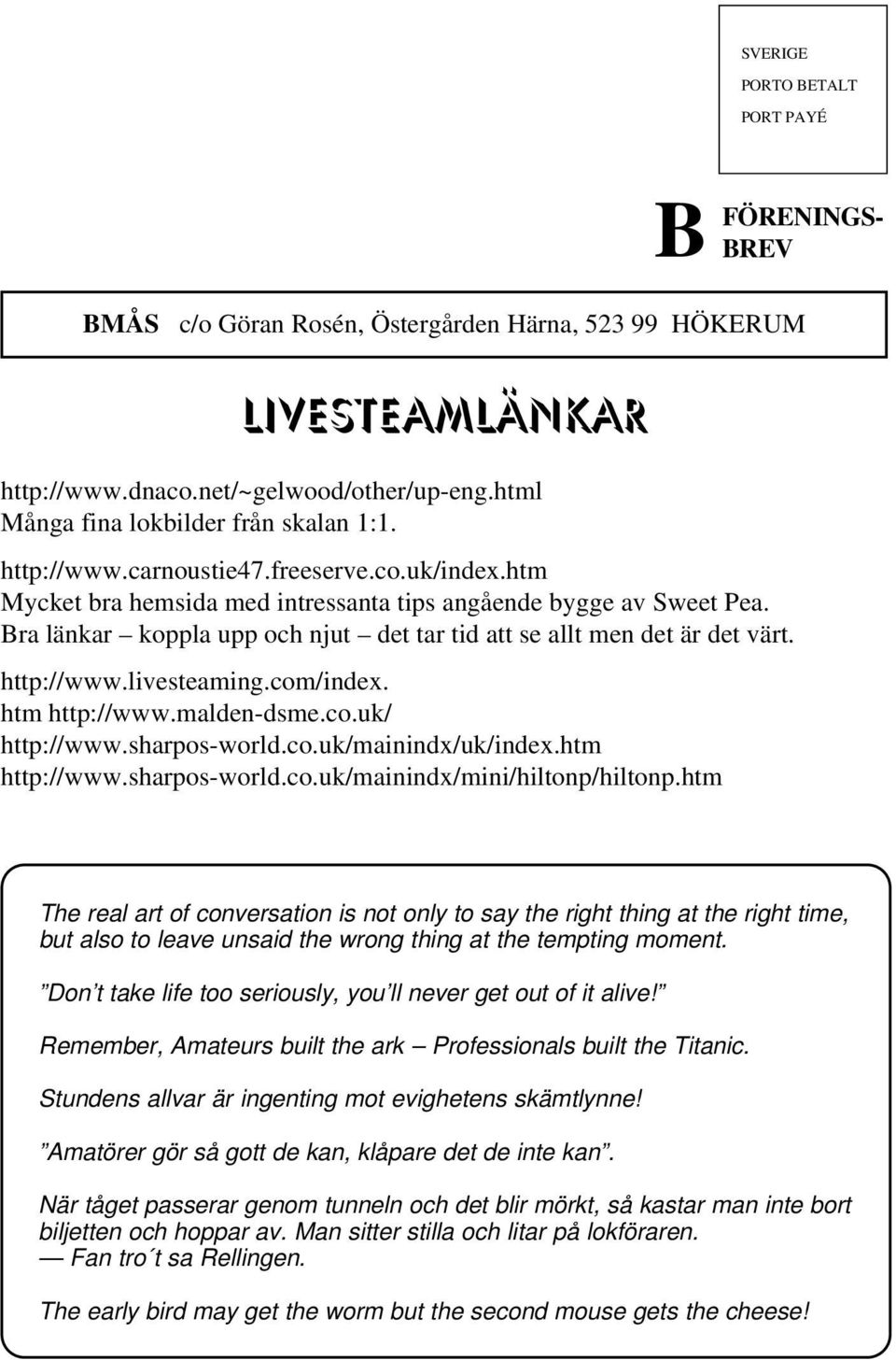 Bra länkar koppla upp och njut det tar tid att se allt men det är det värt. http://www.livesteaming.com/index. htm http://www.malden-dsme.co.uk/ http://www.sharpos-world.co.uk/mainindx/uk/index.