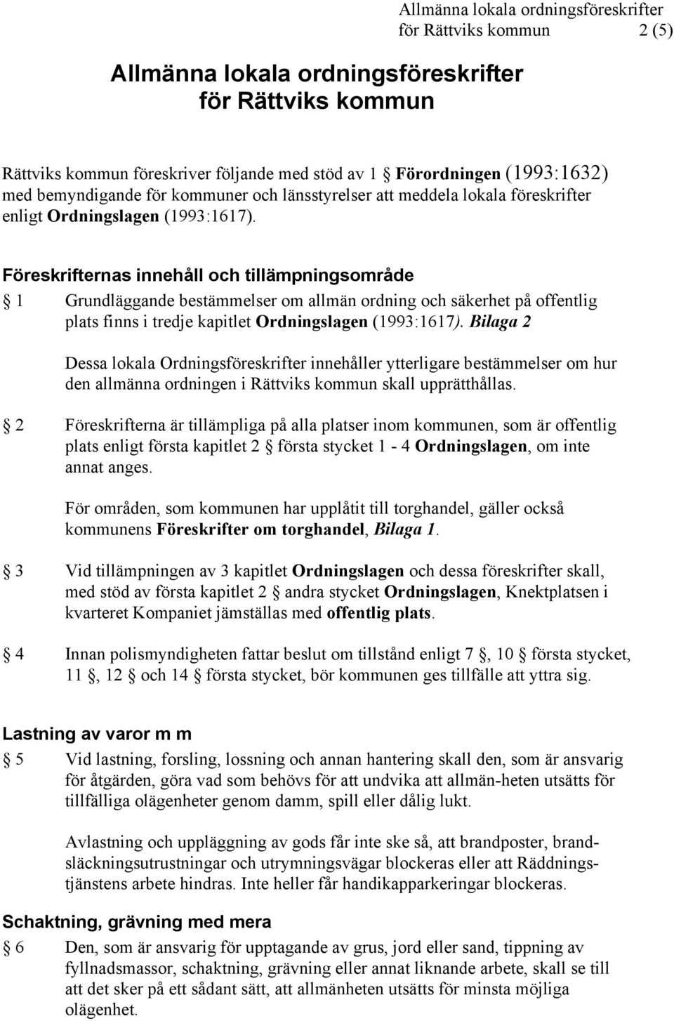 Föreskrifternas innehåll och tillämpningsområde 1 Grundläggande bestämmelser om allmän ordning och säkerhet på offentlig plats finns i tredje kapitlet Ordningslagen (1993:1617).