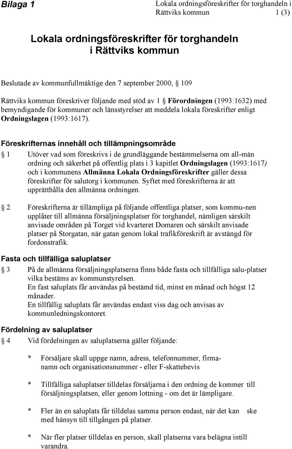 Föreskrifternas innehåll och tillämpningsområde 1 Utöver vad som föreskrivs i de grundläggande bestämmelserna om all-män ordning och säkerhet på offentlig plats i 3 kapitlet Ordningslagen (1993:1617)