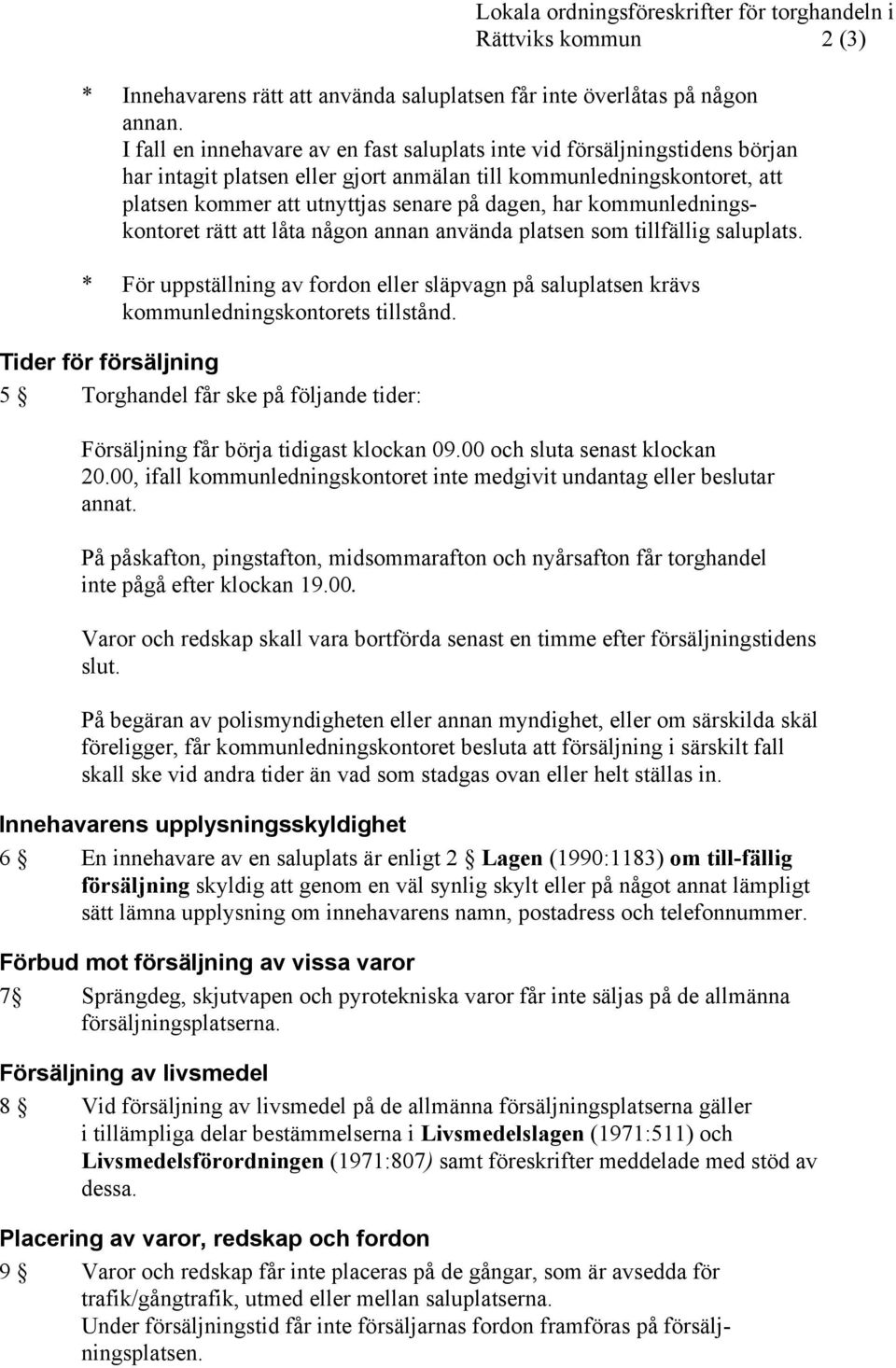 kommunledningskontoret rätt att låta någon annan använda platsen som tillfällig saluplats. * För uppställning av fordon eller släpvagn på saluplatsen krävs kommunledningskontorets tillstånd.