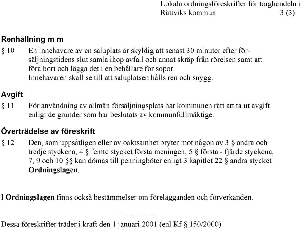 Avgift 11 För användning av allmän försäljningsplats har kommunen rätt att ta ut avgift enligt de grunder som har beslutats av kommunfullmäktige.