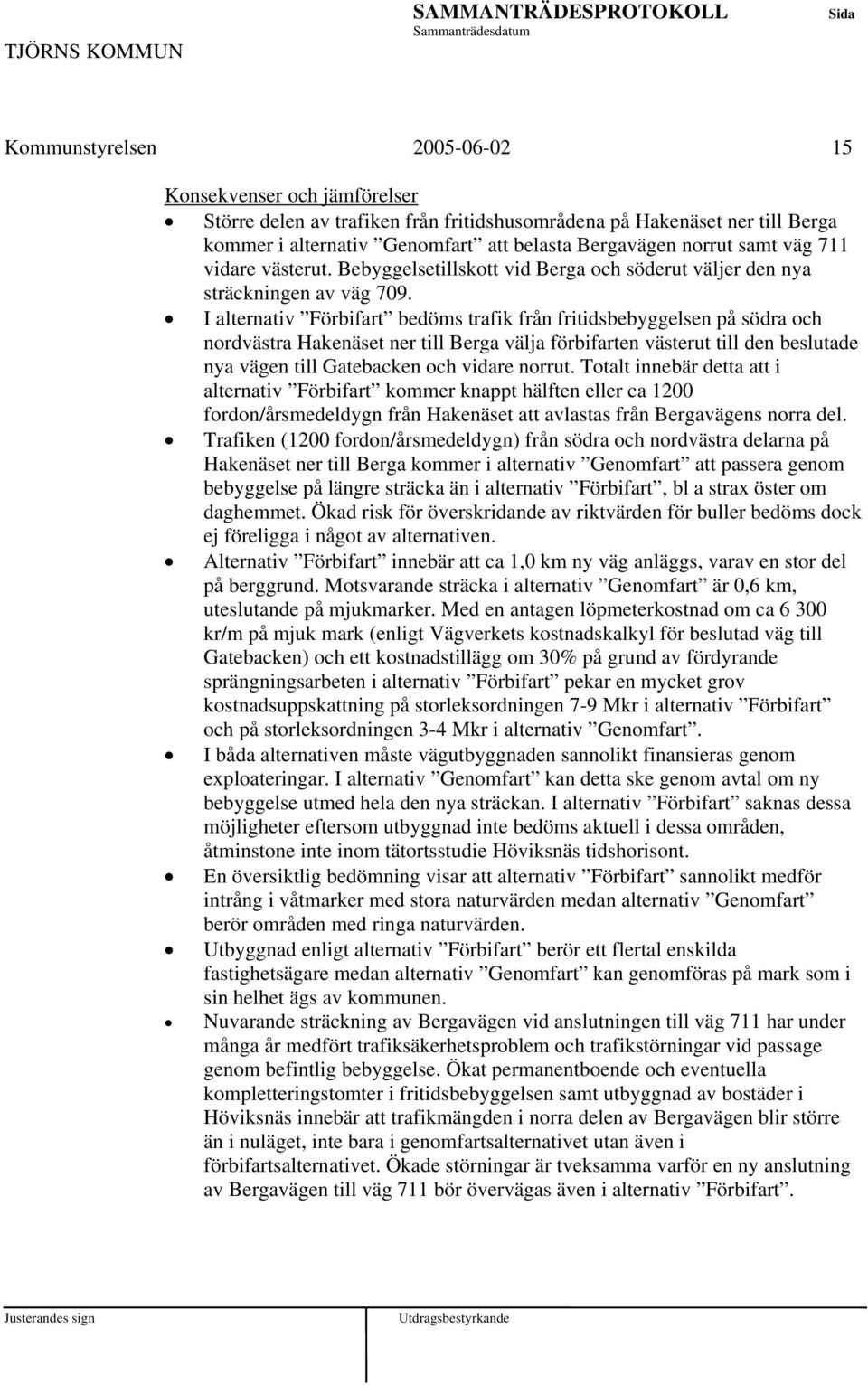 I alternativ Förbifart bedöms trafik från fritidsbebyggelsen på södra och nordvästra Hakenäset ner till Berga välja förbifarten västerut till den beslutade nya vägen till Gatebacken och vidare norrut.