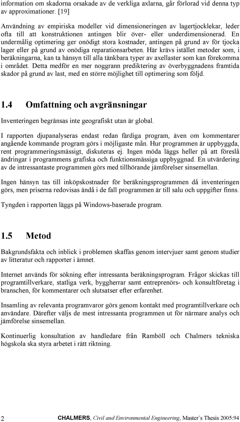 En undermålig optimering ger onödigt stora kostnader, antingen på grund av för tjocka lager eller på grund av onödiga reparationsarbeten.