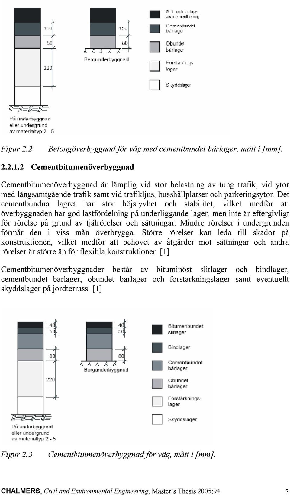 Det cementbundna lagret har stor böjstyvhet och stabilitet, vilket medför att överbyggnaden har god lastfördelning på underliggande lager, men inte är eftergivligt för rörelse på grund av